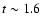 $t\sim1.6$