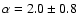 $\alpha =2.0 \pm0.8$