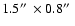 $1.5\hbox{$^{\prime\prime}$ }\times0.8\hbox{$^{\prime\prime}$ }$