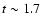 $t\sim 1.7$