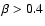 $\beta>0.4$