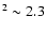 $^{2}\sim2.3$