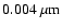 $0.004~\mu{\rm m}$