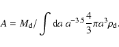 \begin{displaymath}A=M_{\rm d}/\int{\rm d}a~a^{-3.5}\frac{4}{3}\pi a^3 \rho_{\rm d}.
\end{displaymath}