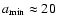 $a_{\rm min}\approx 20~$