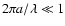 $2\pi a/\lambda\ll 1$