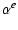 $\displaystyle \alpha^e$