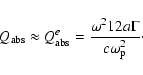 \begin{displaymath}
Q_{\rm abs}\approx Q_{\rm abs}^e=\frac{\omega^2 12
a\Gamma}{c\omega_{\rm p}^2}\cdot
\end{displaymath}