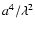 $a^4/\lambda^2$