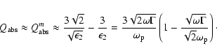 \begin{displaymath}
Q_{\rm abs}\approx Q_{\rm abs}^m\approx
\frac{3\sqrt{2}}{\...
...frac{\sqrt{\omega\Gamma}}{\sqrt{2}\omega_{\rm p}}\right)\cdot
\end{displaymath}