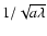 $1/\sqrt{a\lambda}$