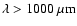 $\lambda >1000~\mu{\rm m}$