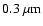 $0.3~\mu{\rm m}$