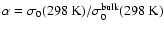 $\alpha = \sigma_0(298~{\rm K})/\sigma^{\rm bulk}_0(298~{\rm K})$