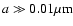 $a\gg 0.01\mu{\rm m}$