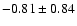 $-0.81 \pm 0.84$