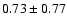 $0.73 \pm 0.77$