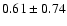 $0.61 \pm 0.74$