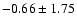 $-0.66 \pm 1.75$
