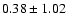 $0.38 \pm 1.02$