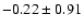 $-0.22 \pm 0.91$