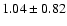 $1.04 \pm 0.82$