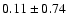 $0.11 \pm 0.74$