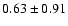 $0.63 \pm 0.91$