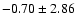 $-0.70 \pm 2.86$