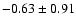 $-0.63 \pm 0.91$