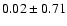 $0.02 \pm 0.71$