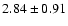 $2.84 \pm 0.91$