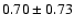 $0.70 \pm 0.73$