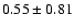 $0.55 \pm 0.81$