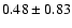$0.48 \pm 0.83$