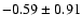 $-0.59 \pm 0.91$