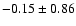 $-0.15 \pm 0.86$