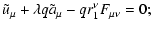 $\displaystyle \tilde{u}_{\mu }+\lambda q\tilde{a}_{\mu }-qr_{1}^{\nu }F_{\mu \nu } =0;$