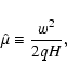 \begin{displaymath}\hat{\mu}\equiv \frac{w^{2}}{2qH},
\end{displaymath}