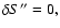 $\delta S^{\prime \prime }=0,$