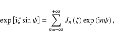\begin{displaymath}\exp \left[ {\rm i}\zeta \sin \psi \right] =\sum_{n=-\infty }...
...
}J_{n}\left( \zeta \right) \exp \left( {\rm i}n\psi \right) ,
\end{displaymath}