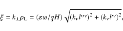 \begin{displaymath}\xi =k_{\bot }\rho _{{\rm L}}=(\varepsilon w/qH)\sqrt{\left( ...
...\nu }\right) ^{2}+\left( k_{\nu }l^{\prime \nu }\right)
^{2}},
\end{displaymath}