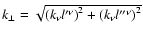 $k_{\bot }=\sqrt{\left( k_{\nu }l^{\prime \nu }\right) ^{2}+\left(
k_{\nu }l^{\prime \prime \nu }\right) ^{2}}$