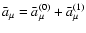$\bar{a}_{\mu }=\bar{a}_{\mu }^{(0)}+\bar{a}_{\mu }^{(1)}$