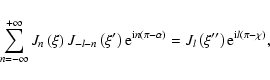 \begin{displaymath}%
\sum_{n=-\infty }^{+\infty }J_{n}\left( \xi \right) J_{-l-n...
...( \xi ^{\prime \prime
}\right) {\rm e}^{{\rm i}l(\pi -\chi )},
\end{displaymath}