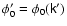 $\phi_{0}^{\prime}=\phi_{0}(\tens{k}^{\prime})$
