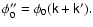 $\phi _{0}^{\prime \prime }=\phi _{0}(\tens{k+k}^{\prime }).$