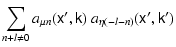 $\displaystyle \sum_{n+l\neq 0}a_{\mu n}(\tens{x}^{\prime },\tens{k})\ a_{\eta (-l-n)}(
\tens{x}^{\prime },\tens{k}^{\prime })$