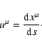 \begin{displaymath}u^{\mu}=\frac{{\rm d}x^{\mu}}{{\rm d}s}\cdot
\end{displaymath}