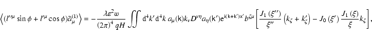 \begin{displaymath}%
\left\langle (l^{\prime \prime \mu }\sin \phi +l^{\prime \m...
...ight)
\frac{J_{1}\left( \xi \right) }{\xi }k_{\zeta }\right] ,
\end{displaymath}